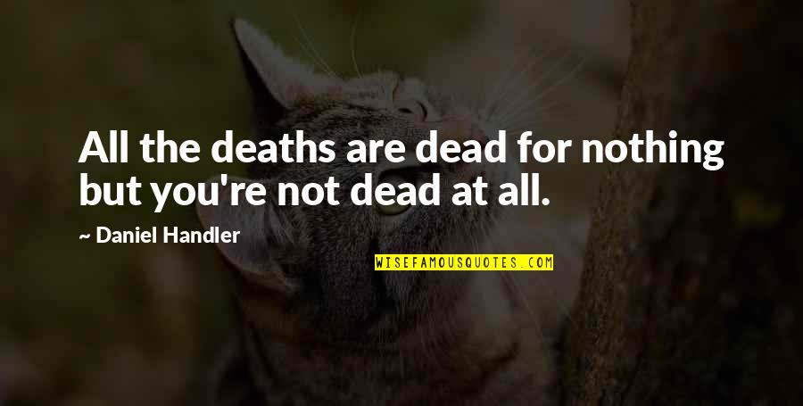 Kolemall Quotes By Daniel Handler: All the deaths are dead for nothing but Kolemall Quotes By Daniel Handler: All the deaths are dead for nothing but