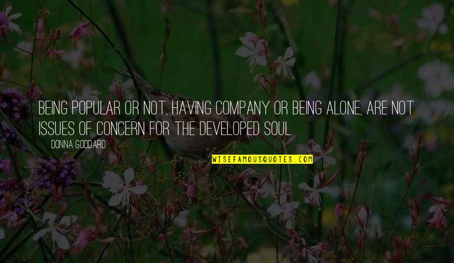 Kolenda Oj Quotes By Donna Goddard: Being popular or not, having company or being Kolenda Oj Quotes By Donna Goddard: Being popular or not, having company or being