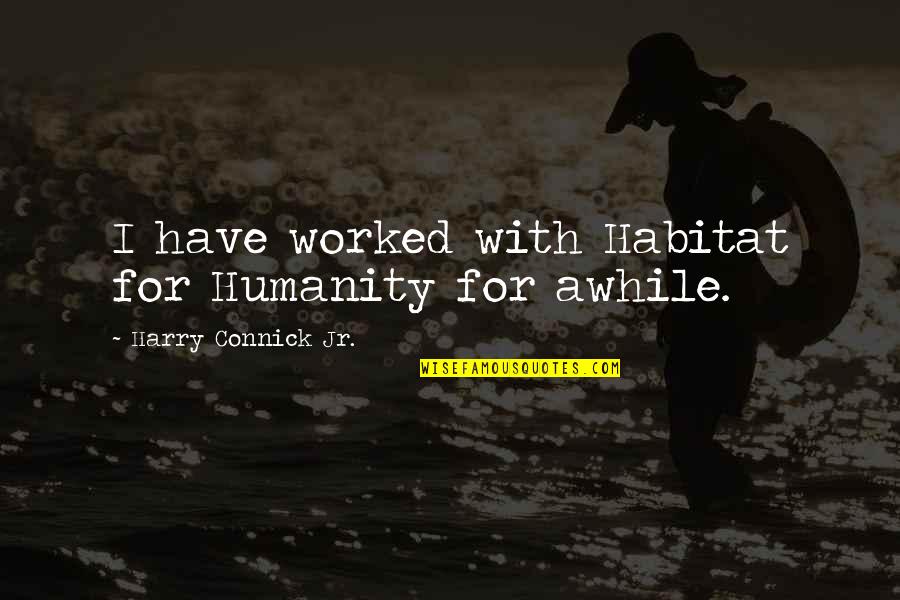 Kolenda Oj Quotes By Harry Connick Jr.: I have worked with Habitat for Humanity for Kolenda Oj Quotes By Harry Connick Jr.: I have worked with Habitat for Humanity for
