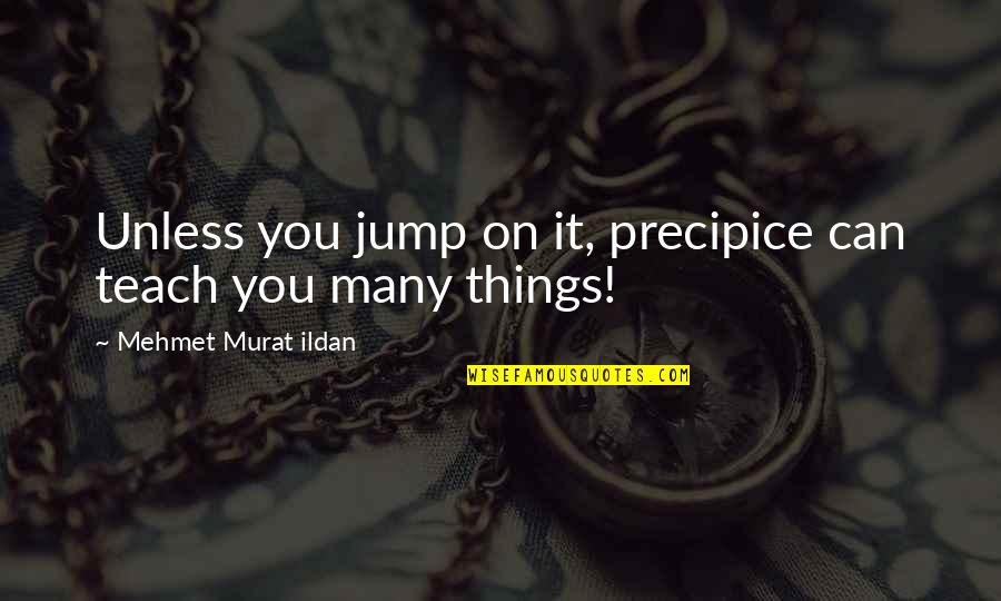 Koleno In Czech Quotes By Mehmet Murat Ildan: Unless you jump on it, precipice can teach