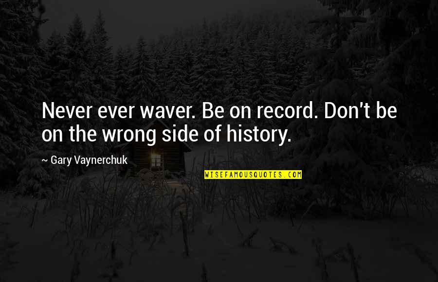 Kolera Wikipedia Quotes By Gary Vaynerchuk: Never ever waver. Be on record. Don't be