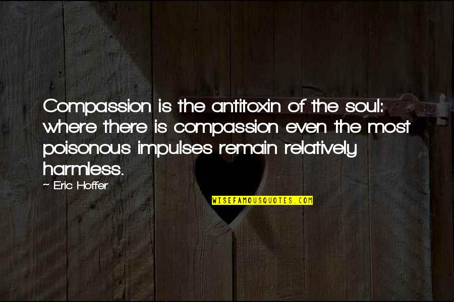 Koleraba Quotes By Eric Hoffer: Compassion is the antitoxin of the soul: where Koleraba Quotes By Eric Hoffer: Compassion is the antitoxin of the soul: where