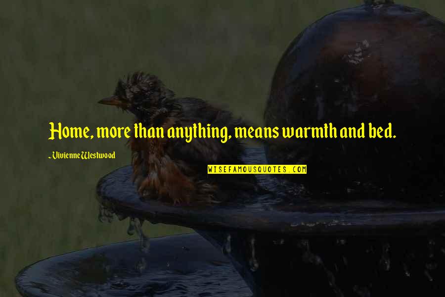 Koleraba Quotes By Vivienne Westwood: Home, more than anything, means warmth and bed. Koleraba Quotes By Vivienne Westwood: Home, more than anything, means warmth and bed.