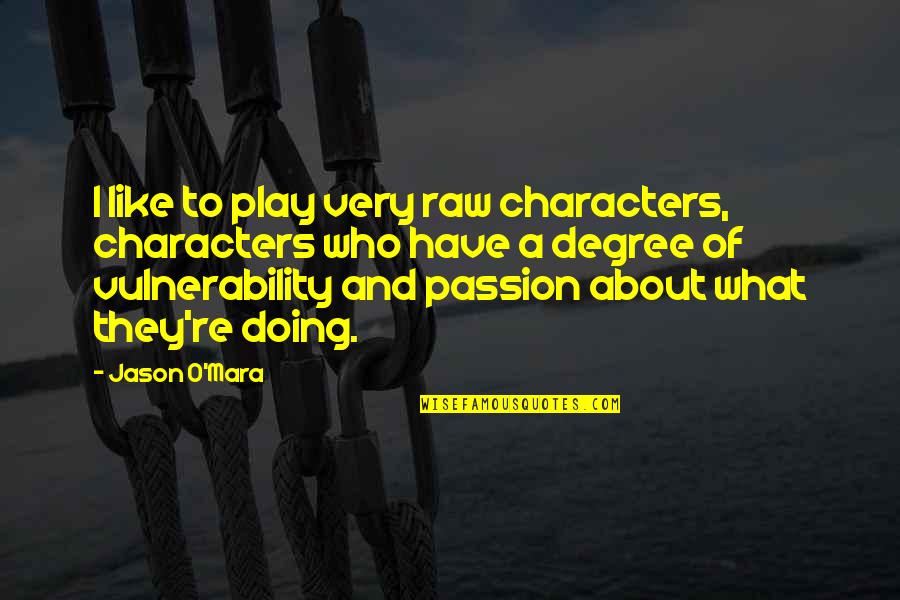 Kolerabiztos Quotes By Jason O'Mara: I like to play very raw characters, characters Kolerabiztos Quotes By Jason O'Mara: I like to play very raw characters, characters