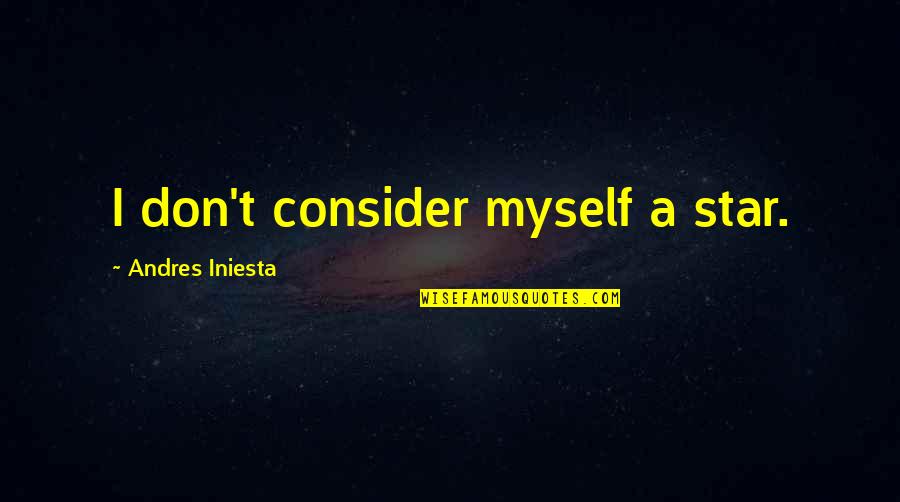 Kolesnikov Ivan Quotes By Andres Iniesta: I don't consider myself a star.