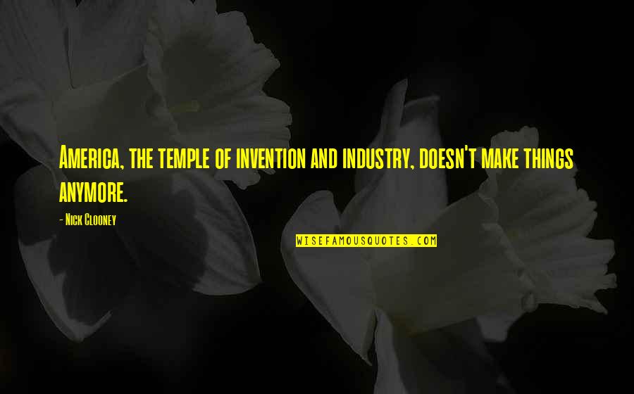 Koleszar Cop Quotes By Nick Clooney: America, the temple of invention and industry, doesn't