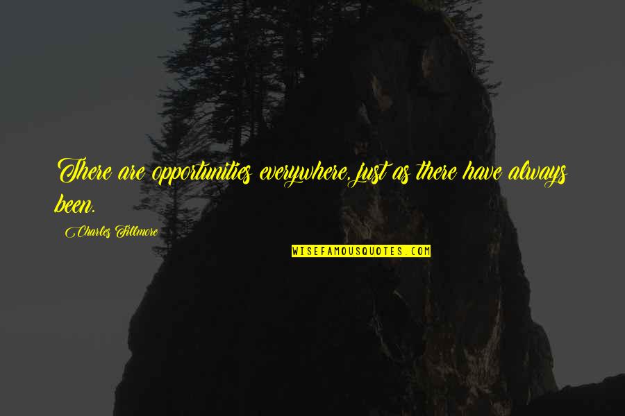 Kolff Brigham Quotes By Charles Fillmore: There are opportunities everywhere, just as there have Kolff Brigham Quotes By Charles Fillmore: There are opportunities everywhere, just as there have