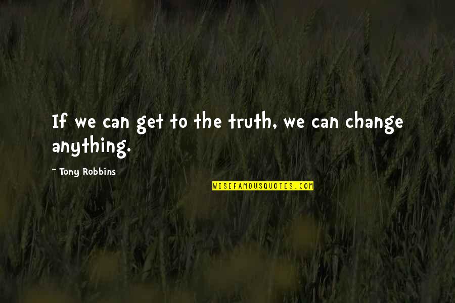 Koliandro Quotes By Tony Robbins: If we can get to the truth, we Koliandro Quotes By Tony Robbins: If we can get to the truth, we