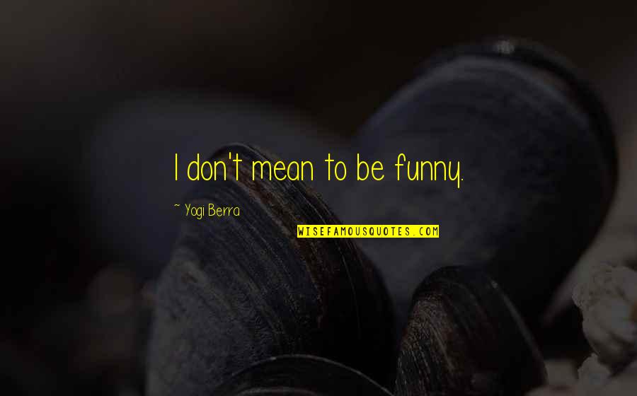 Koliandro Quotes By Yogi Berra: I don't mean to be funny. Koliandro Quotes By Yogi Berra: I don't mean to be funny.