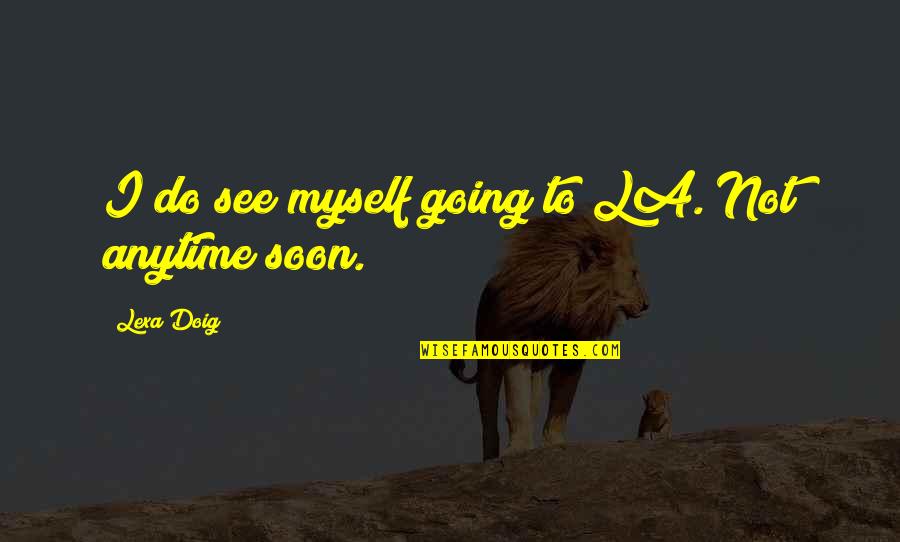 Kolibrie Payroll Quotes By Lexa Doig: I do see myself going to LA. Not