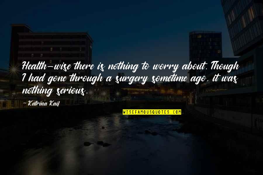 Kolich Elyse Quotes By Katrina Kaif: Health-wise there is nothing to worry about. Though