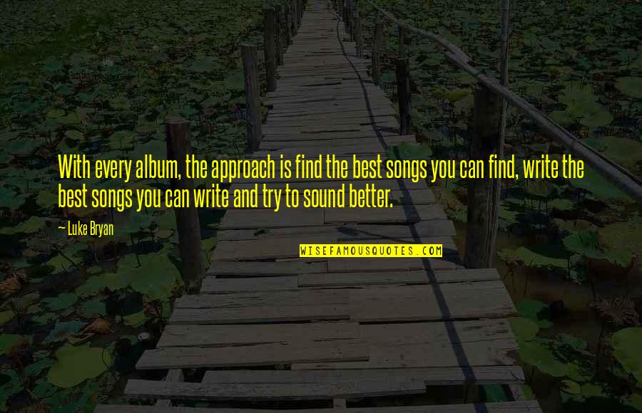 Kolich Shoulder Quotes By Luke Bryan: With every album, the approach is find the Kolich Shoulder Quotes By Luke Bryan: With every album, the approach is find the