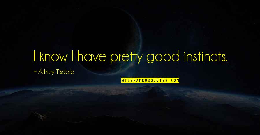 Kolijevka Bjelasnica Quotes By Ashley Tisdale: I know I have pretty good instincts. Kolijevka Bjelasnica Quotes By Ashley Tisdale: I know I have pretty good instincts.
