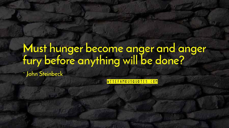 Kolijevka Stara Quotes By John Steinbeck: Must hunger become anger and anger fury before