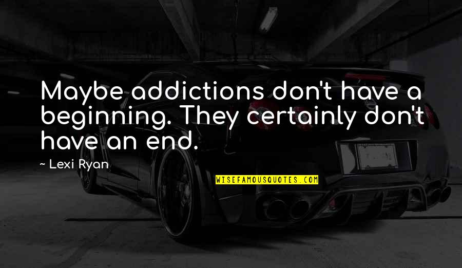 Koliken Quotes By Lexi Ryan: Maybe addictions don't have a beginning. They certainly