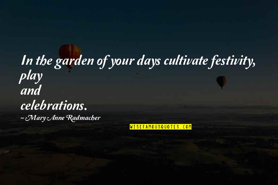 Koliko Brzo Quotes By Mary Anne Radmacher: In the garden of your days cultivate festivity, Koliko Brzo Quotes By Mary Anne Radmacher: In the garden of your days cultivate festivity,