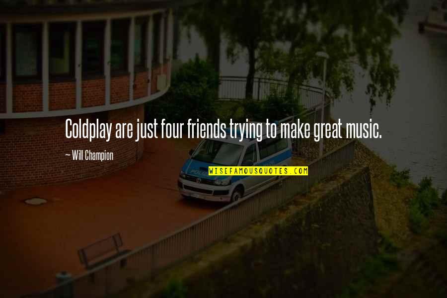 Koliko Dobro Quotes By Will Champion: Coldplay are just four friends trying to make Koliko Dobro Quotes By Will Champion: Coldplay are just four friends trying to make