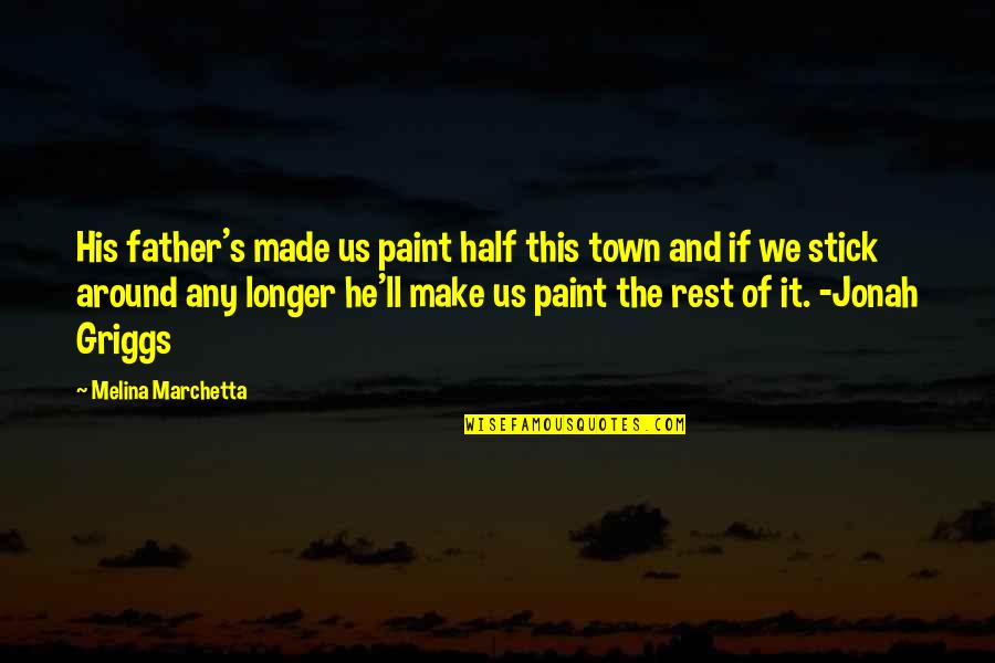 Kolinsky Fur Quotes By Melina Marchetta: His father's made us paint half this town Kolinsky Fur Quotes By Melina Marchetta: His father's made us paint half this town