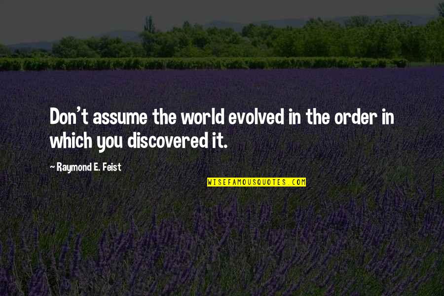 Kolinsky Quotes By Raymond E. Feist: Don't assume the world evolved in the order