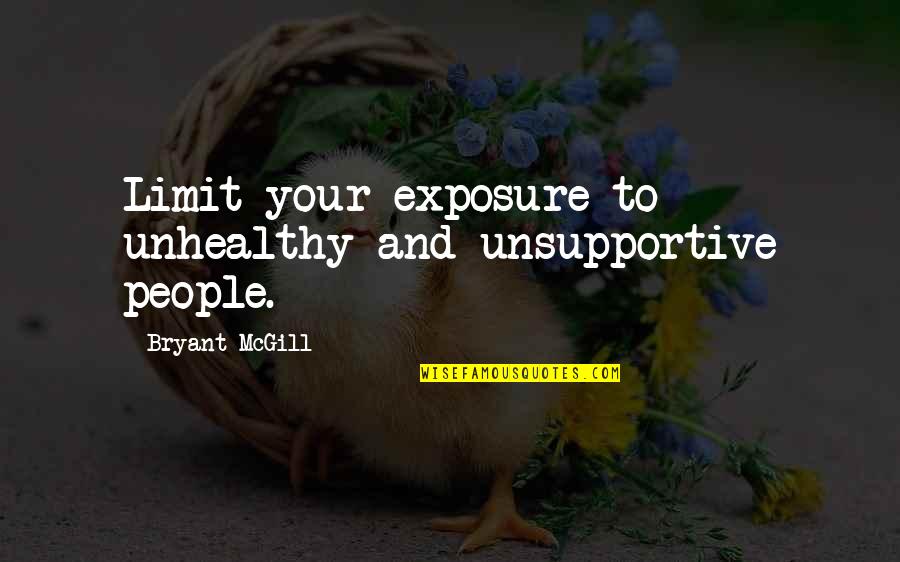 Koliousis Quotes By Bryant McGill: Limit your exposure to unhealthy and unsupportive people.