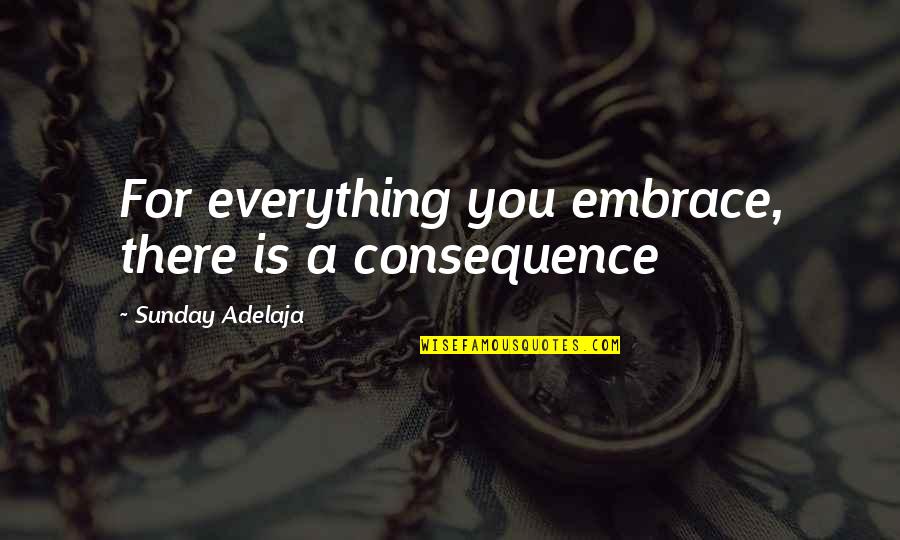 Koljenasta Quotes By Sunday Adelaja: For everything you embrace, there is a consequence