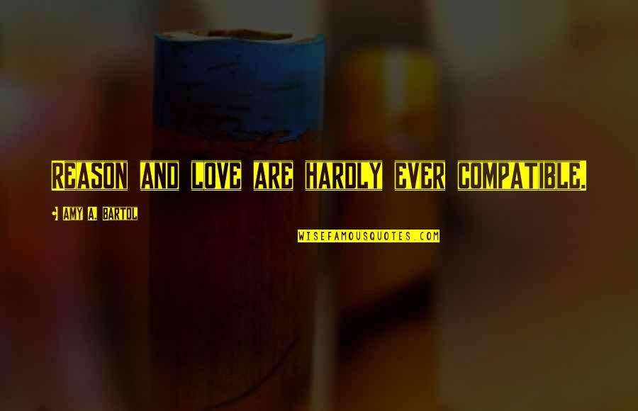 Kolker Industries Quotes By Amy A. Bartol: Reason and love are hardly ever compatible. Kolker Industries Quotes By Amy A. Bartol: Reason and love are hardly ever compatible.