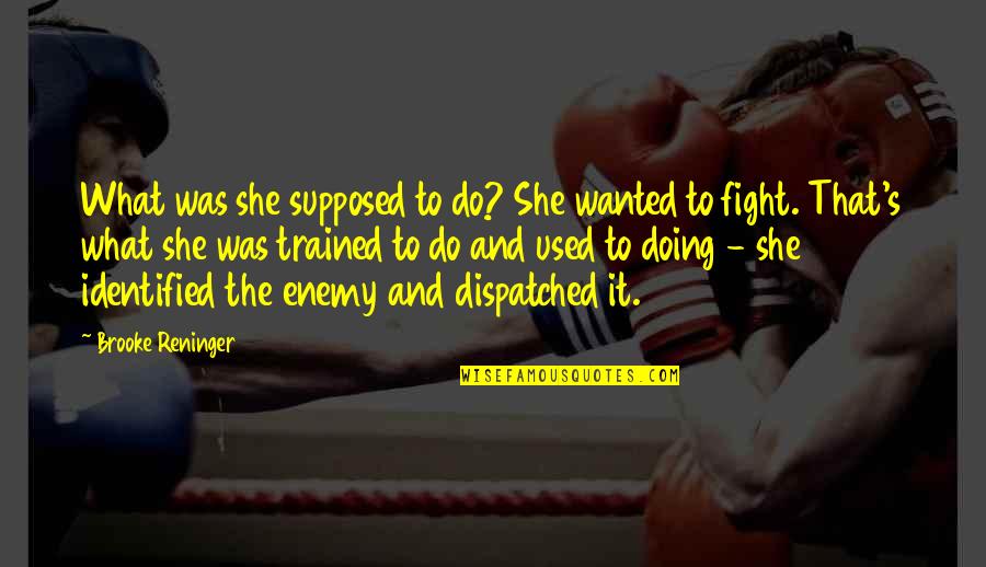 Kolker Robert Quotes By Brooke Reninger: What was she supposed to do? She wanted Kolker Robert Quotes By Brooke Reninger: What was she supposed to do? She wanted