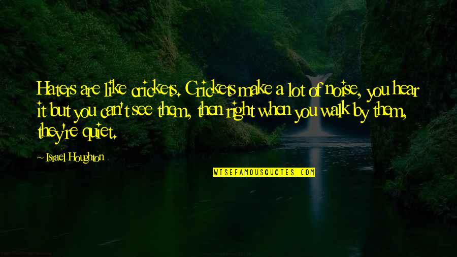 Kolker Robert Quotes By Israel Houghton: Haters are like crickets. Crickets make a lot Kolker Robert Quotes By Israel Houghton: Haters are like crickets. Crickets make a lot