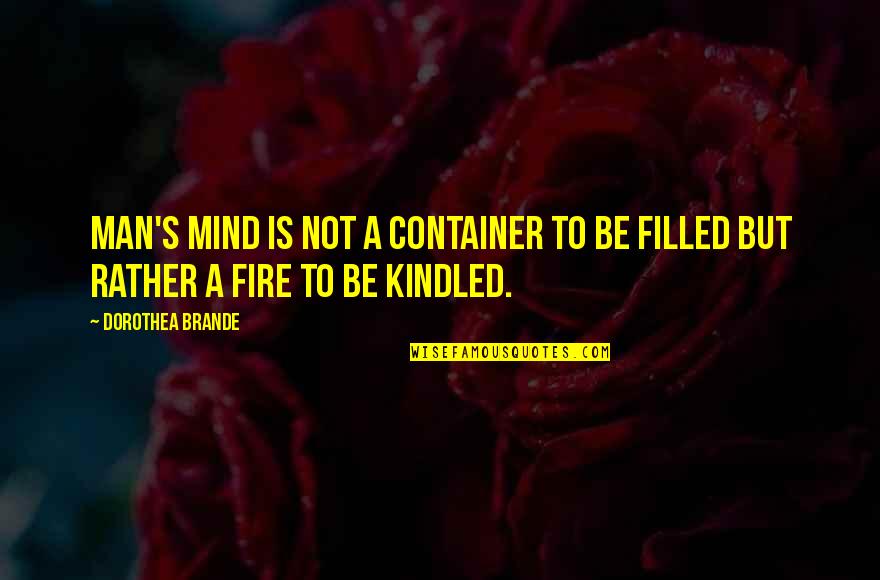 Koll Giumi Jelentkez S Quotes By Dorothea Brande: Man's mind is not a container to be