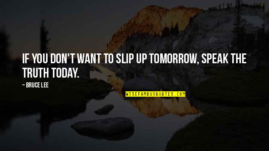 Kollas Lake Quotes By Bruce Lee: If you don't want to slip up tomorrow,