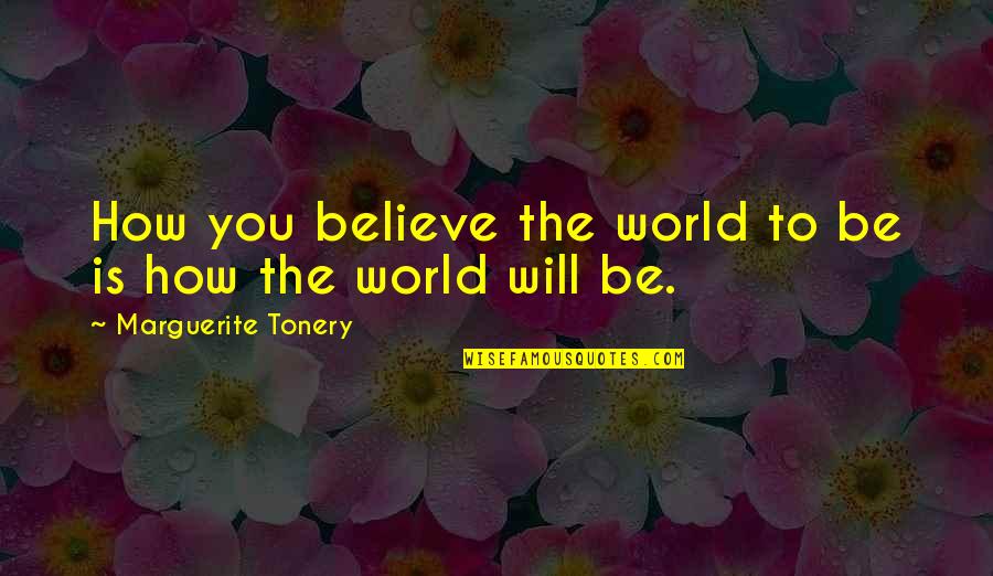 Kollas Lake Quotes By Marguerite Tonery: How you believe the world to be is