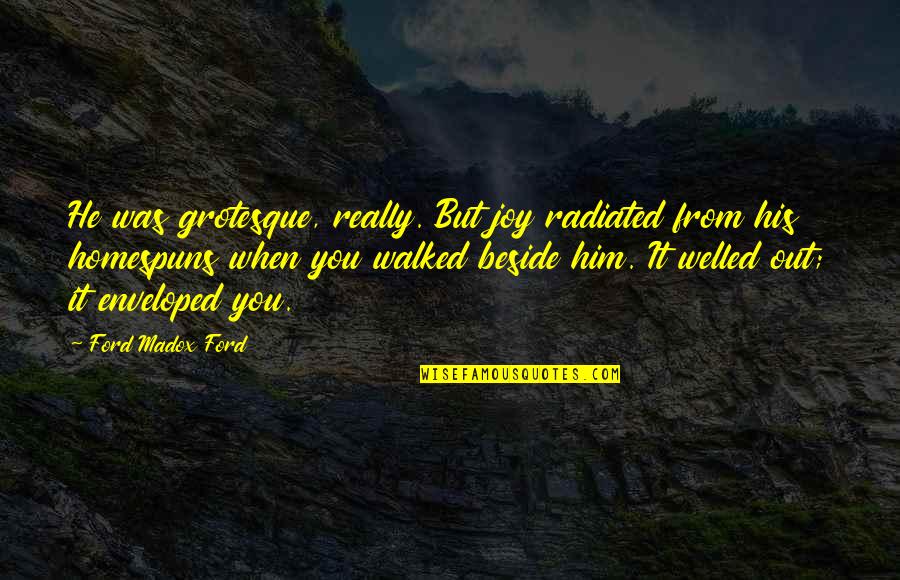Kollecker Surname Quotes By Ford Madox Ford: He was grotesque, really. But joy radiated from