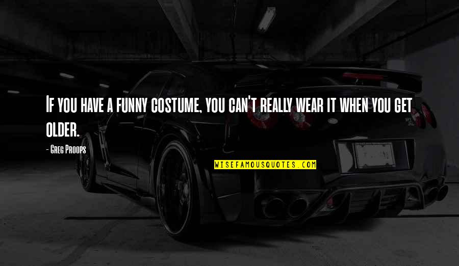 Kollection Quotes By Greg Proops: If you have a funny costume, you can't