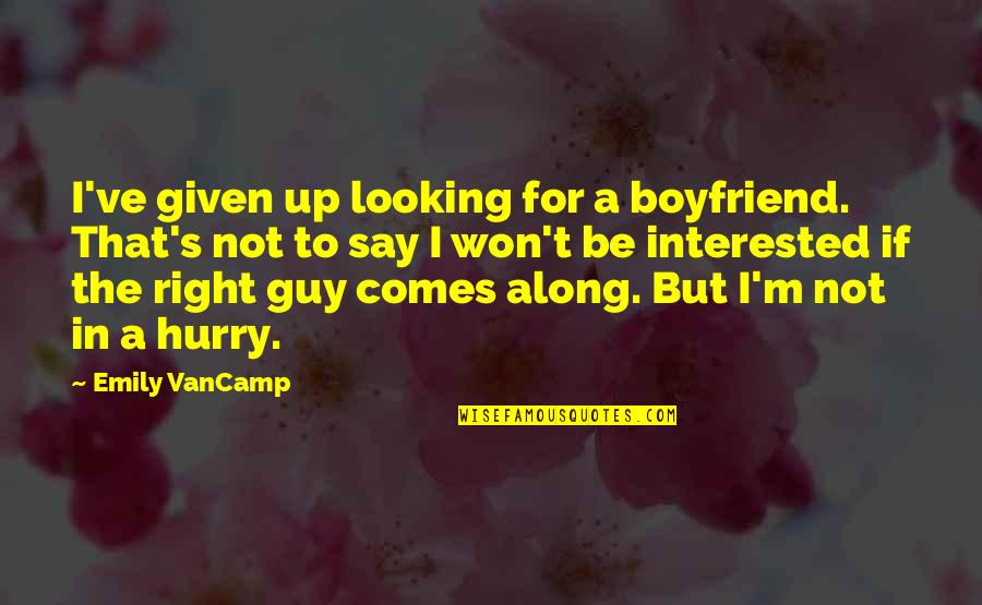 Kolleen Kennedy Quotes By Emily VanCamp: I've given up looking for a boyfriend. That's Kolleen Kennedy Quotes By Emily VanCamp: I've given up looking for a boyfriend. That's
