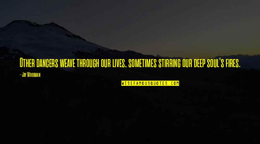 Kolleen Kennedy Quotes By Jay Woodman: Other dancers weave through our lives, sometimes stirring