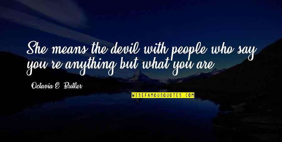 Kolleen Park Quotes By Octavia E. Butler: She means the devil with people who say Kolleen Park Quotes By Octavia E. Butler: She means the devil with people who say