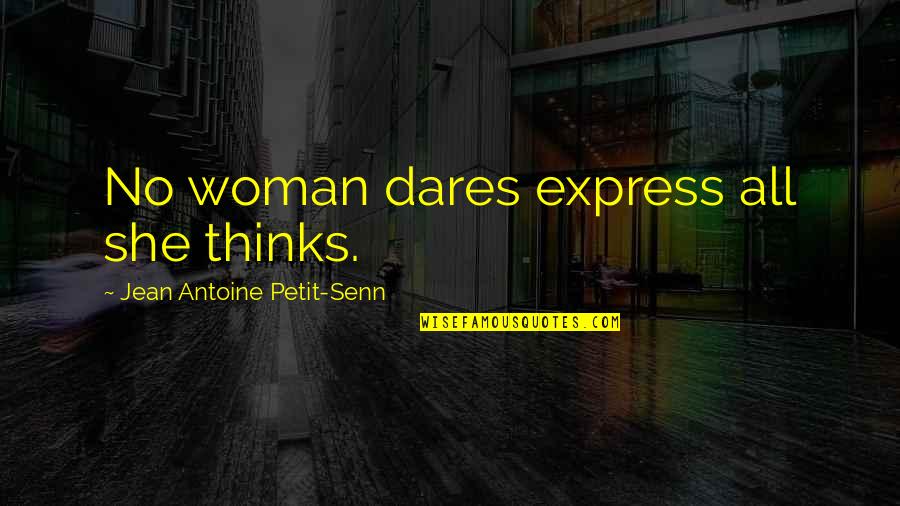 Kollegen Plural Quotes By Jean Antoine Petit-Senn: No woman dares express all she thinks.