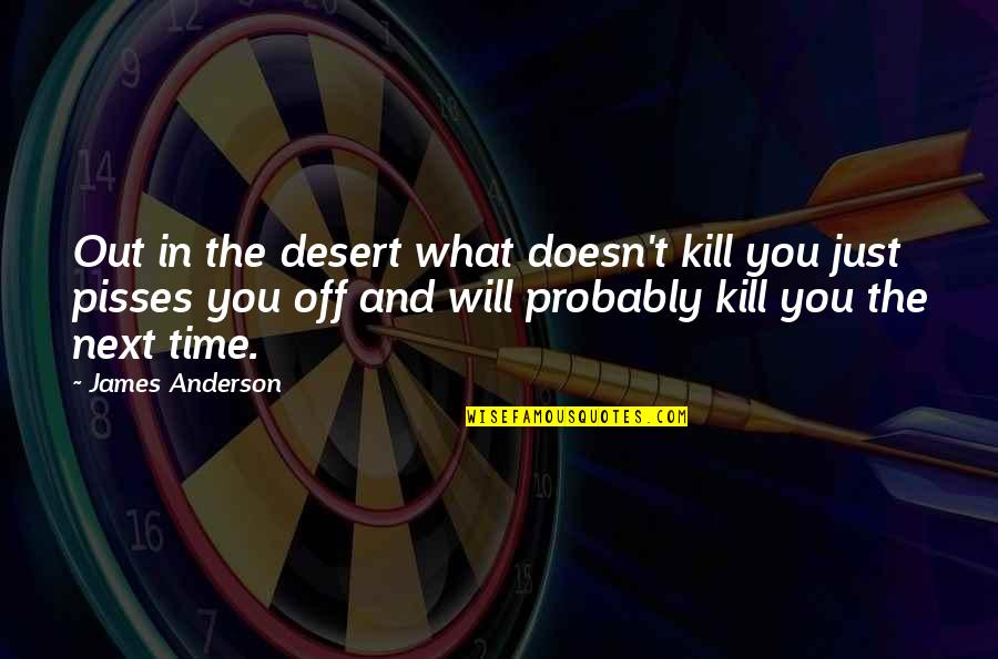 Kollegen Quotes By James Anderson: Out in the desert what doesn't kill you