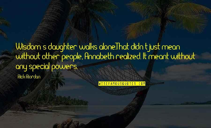 Kollerstrom Red Quotes By Rick Riordan: Wisdom's daughter walks alone.That didn't just mean without Kollerstrom Red Quotes By Rick Riordan: Wisdom's daughter walks alone.That didn't just mean without