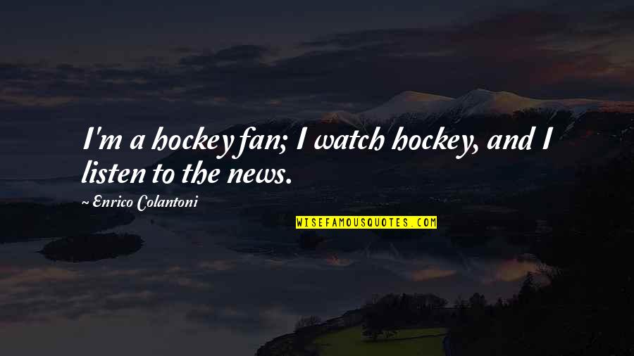 Kolliegbo Quotes By Enrico Colantoni: I'm a hockey fan; I watch hockey, and Kolliegbo Quotes By Enrico Colantoni: I'm a hockey fan; I watch hockey, and