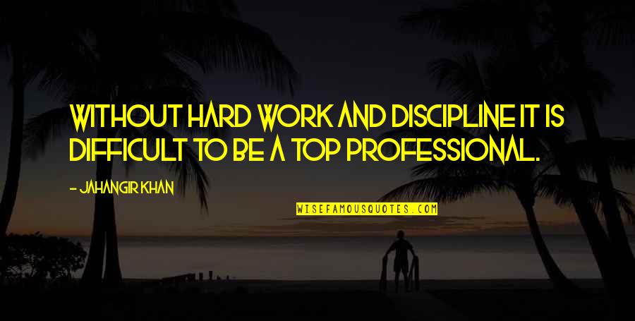 Kollinger Body Quotes By Jahangir Khan: Without hard work and discipline it is difficult