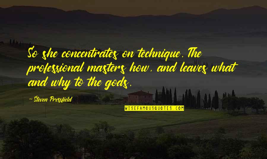 Kollinger Body Quotes By Steven Pressfield: So she concentrates on technique. The professional masters