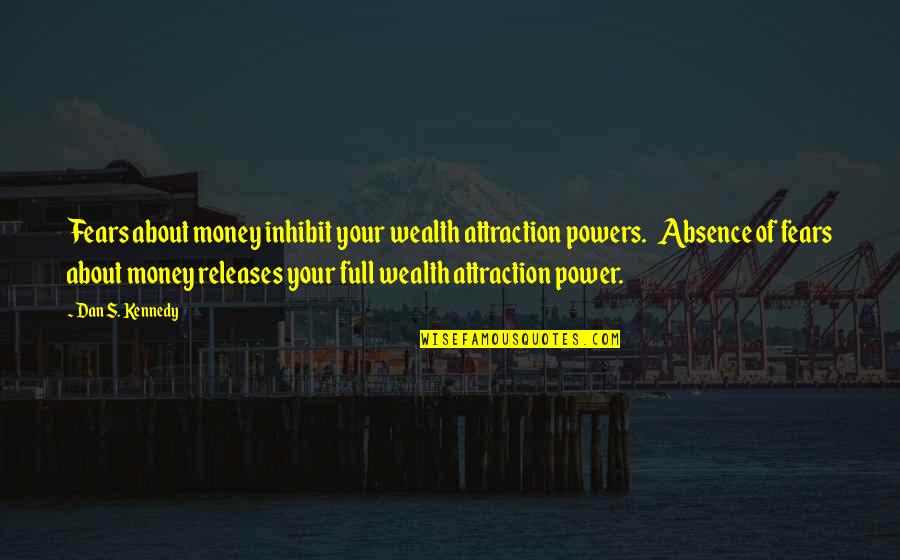 Kollinger Painting Quotes By Dan S. Kennedy: Fears about money inhibit your wealth attraction powers.