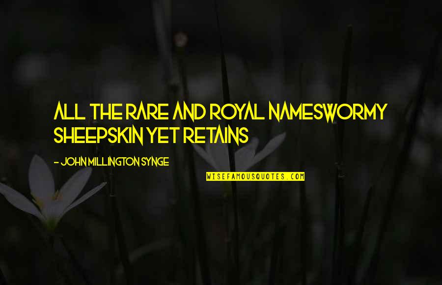 Kollinger Painting Quotes By John Millington Synge: All the rare and royal namesWormy sheepskin yet