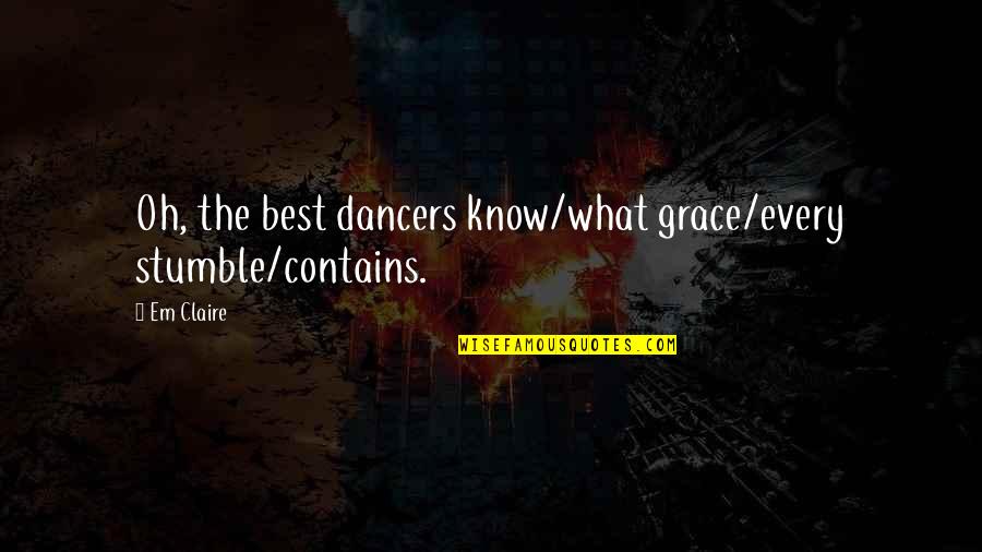 Kollins Feat Quotes By Em Claire: Oh, the best dancers know/what grace/every stumble/contains.