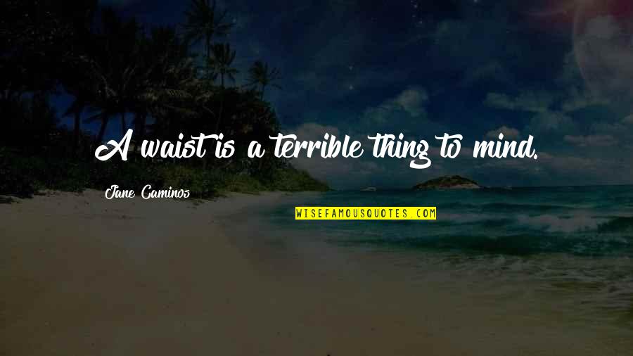 Kollins Newman Quotes By Jane Caminos: A waist is a terrible thing to mind. Kollins Newman Quotes By Jane Caminos: A waist is a terrible thing to mind.