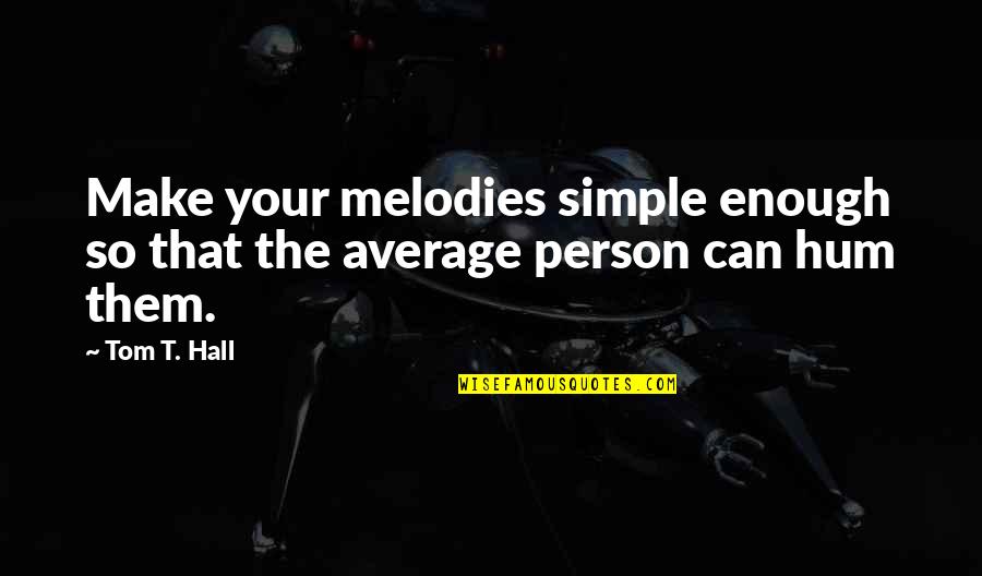 Kollipara Family Medicine Quotes By Tom T. Hall: Make your melodies simple enough so that the