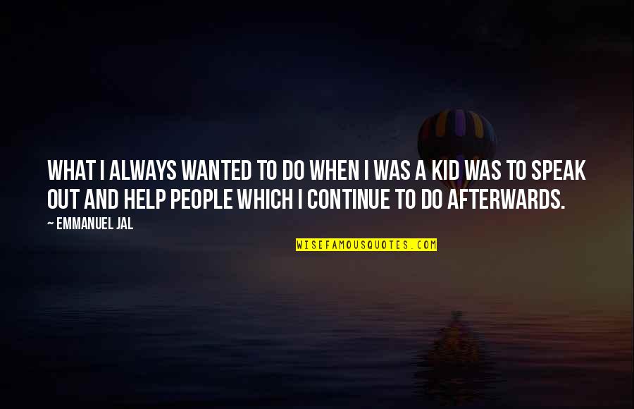 Kollision Deutsch Quotes By Emmanuel Jal: What I always wanted to do when I Kollision Deutsch Quotes By Emmanuel Jal: What I always wanted to do when I