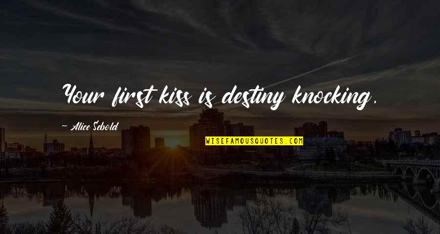 Kollman Gearhart Quotes By Alice Sebold: Your first kiss is destiny knocking.