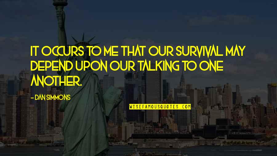 Kollmann Drain Quotes By Dan Simmons: It occurs to me that our survival may